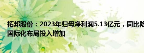 拓邦股份：2023年归母净利润5.13亿元，同比降11.99%，国际化布局投入增加