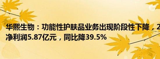 华熙生物：功能性护肤品业务出现阶段性下降，2023年归母净利润5.87亿元，同比降39.5%