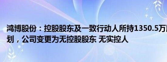 鸿博股份：控股股东及一致行动人所持1350.5万股被司法扣划，公司变更为无控股股东 无实控人