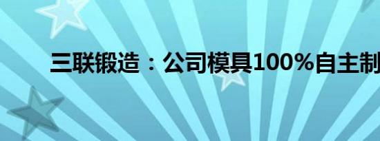 三联锻造：公司模具100%自主制造