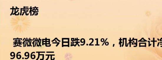 龙虎榜 | 赛微微电今日跌9.21%，机构合计净买入1596.96万元