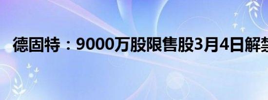 德固特：9000万股限售股3月4日解禁上市