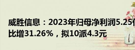 威胜信息：2023年归母净利润5.25亿元，同比增31.26%，拟10派4.3元