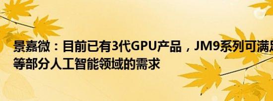 景嘉微：目前已有3代GPU产品，JM9系列可满足目标识别等部分人工智能领域的需求