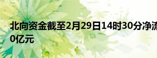 北向资金截至2月29日14时30分净流入超180亿元