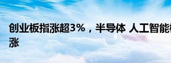 创业板指涨超3%，半导体 人工智能概念股领涨