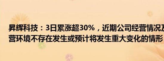 昇辉科技：3日累涨超30%，近期公司经营情况及内外部经营环境不存在发生或预计将发生重大变化的情形