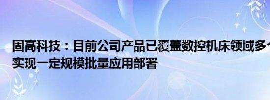 固高科技：目前公司产品已覆盖数控机床领域多个机型，已实现一定规模批量应用部署