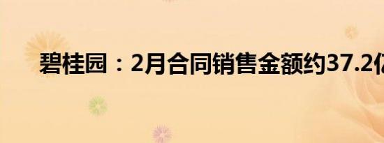 碧桂园：2月合同销售金额约37.2亿元