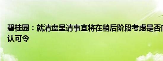 碧桂园：就清盘呈请事宜将在稍后阶段考虑是否向法院申请认可令