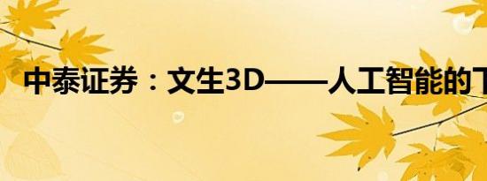 中泰证券：文生3D——人工智能的下一站