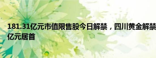 181.31亿元市值限售股今日解禁，四川黄金解禁市值52.66亿元居首