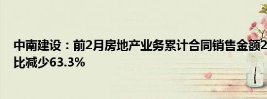 中南建设：前2月房地产业务累计合同销售金额28亿元，同比减少63.3%