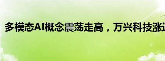 多模态AI概念震荡走高，万兴科技涨近10%