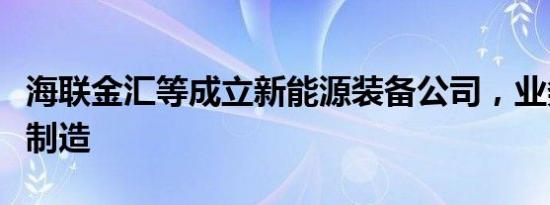 海联金汇等成立新能源装备公司，业务含电车制造