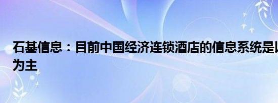 石基信息：目前中国经济连锁酒店的信息系统是以自研系统为主