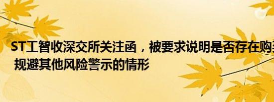 ST工智收深交所关注函，被要求说明是否存在购买审计意见 规避其他风险警示的情形