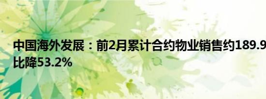 中国海外发展：前2月累计合约物业销售约189.95亿元，同比降53.2%