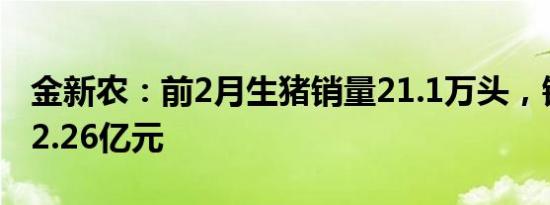 金新农：前2月生猪销量21.1万头，销售收入2.26亿元