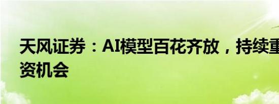 天风证券：AI模型百花齐放，持续重视AI投资机会