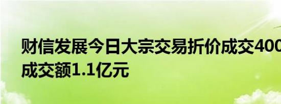 财信发展今日大宗交易折价成交4000万股，成交额1.1亿元