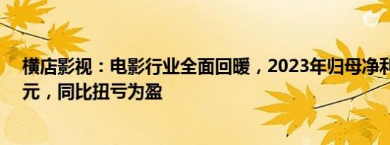 横店影视：电影行业全面回暖，2023年归母净利润1.66亿元，同比扭亏为盈