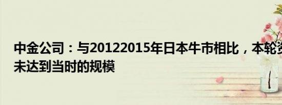 中金公司：与20122015年日本牛市相比，本轮资金流入远未达到当时的规模