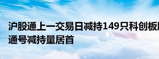 沪股通上一交易日减持149只科创板股，中国通号减持量居首