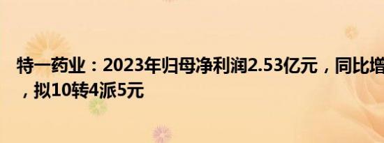 特一药业：2023年归母净利润2.53亿元，同比增长42.07%，拟10转4派5元