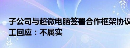 子公司与超微电脑签署合作框架协议 东方精工回应：不属实