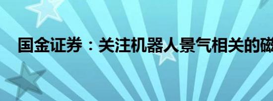 国金证券：关注机器人景气相关的磁材股