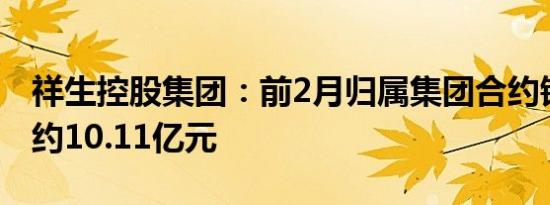 祥生控股集团：前2月归属集团合约销售总额约10.11亿元