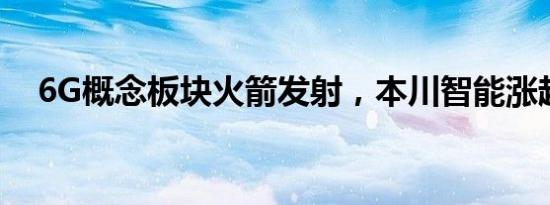 6G概念板块火箭发射，本川智能涨超8%