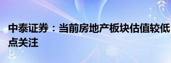 中泰证券：当前房地产板块估值较低，值得重点关注