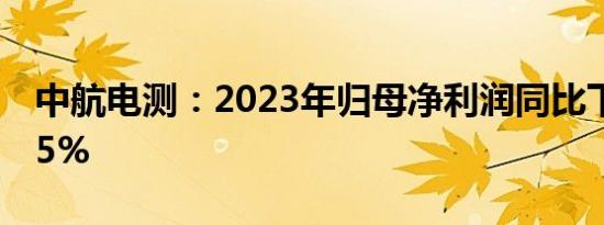 中航电测：2023年归母净利润同比下滑49.05%