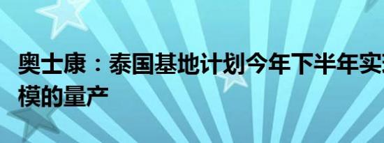 奥士康：泰国基地计划今年下半年实现一定规模的量产