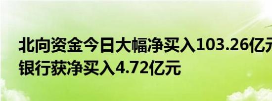 北向资金今日大幅净买入103.26亿元，平安银行获净买入4.72亿元