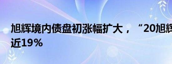 旭辉境内债盘初涨幅扩大，“20旭辉02”涨近19%