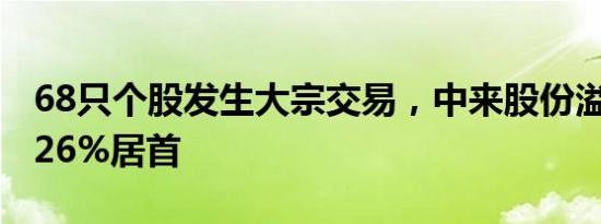 68只个股发生大宗交易，中来股份溢价率18.26%居首