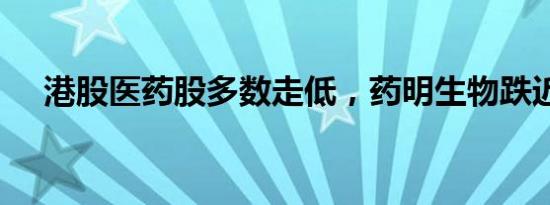 港股医药股多数走低，药明生物跌近7%