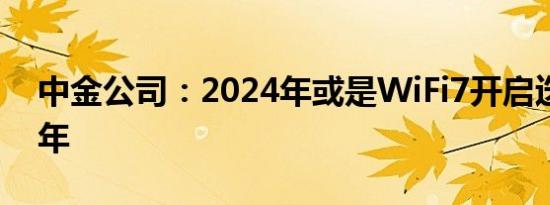 中金公司：2024年或是WiFi7开启迭代的元年