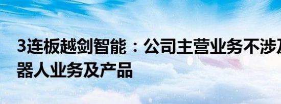 3连板越剑智能：公司主营业务不涉及人形机器人业务及产品