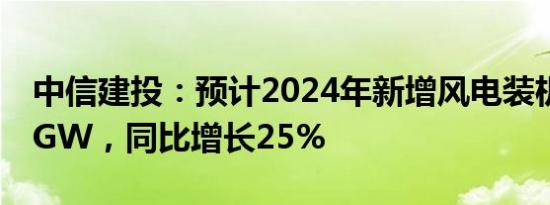 中信建投：预计2024年新增风电装机可达95GW，同比增长25%