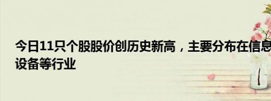 今日11只个股股价创历史新高，主要分布在信息技术 电子设备等行业