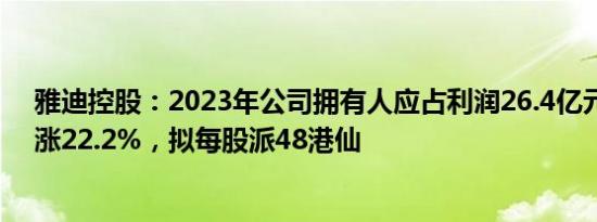 雅迪控股：2023年公司拥有人应占利润26.4亿元，同比上涨22.2%，拟每股派48港仙