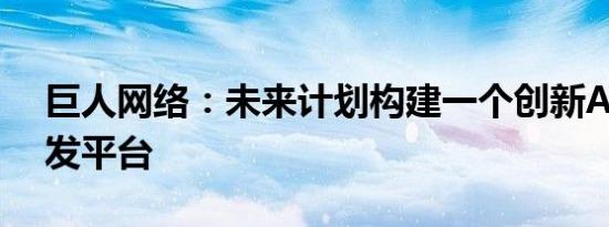 巨人网络：未来计划构建一个创新AI游戏开发平台