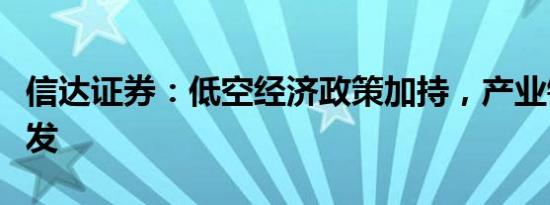 信达证券：低空经济政策加持，产业链蓄势待发