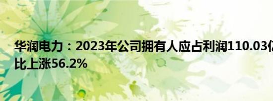 华润电力：2023年公司拥有人应占利润110.03亿港元，同比上涨56.2%