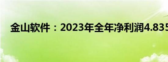 金山软件：2023年全年净利润4.835亿元