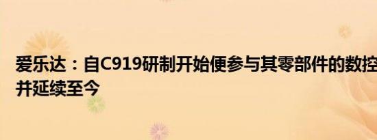 爱乐达：自C919研制开始便参与其零部件的数控精密制造，并延续至今